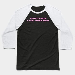 I Don't Know I Just Work Here Shirt Funny Coworker Gift y2k Baseball T-Shirt